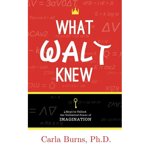 What Walt Knew: 4 Keys to Unlock the Unlimited Power of Your Imagination - Paperback