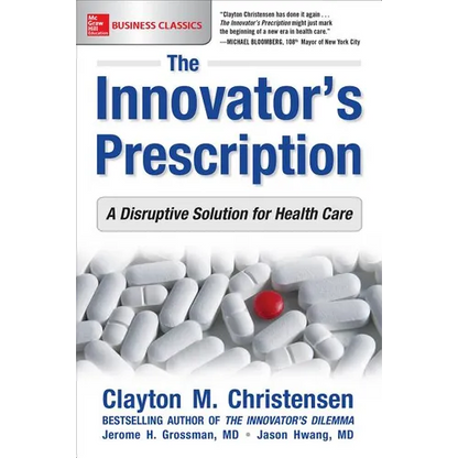 The Innovator's Prescription: A Disruptive Solution for Health Care - Paperback
