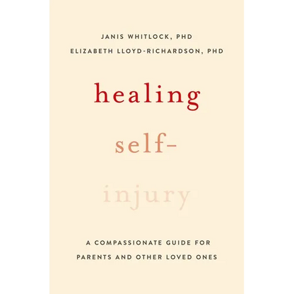 Healing Self-Injury: A Compassionate Guide for Parents and Other Loved Ones - Paperback