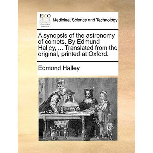 A Synopsis of the Astronomy of Comets. by Edmund Halley, ... Translated from the Original, Printed at Oxford. - Paperback