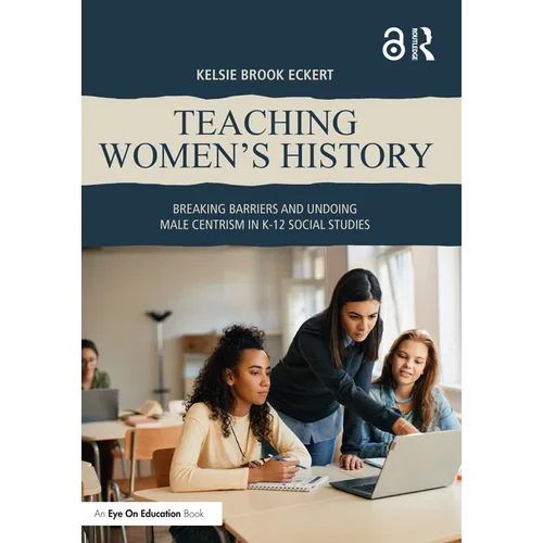 Teaching Women's History: Breaking Barriers and Undoing Male Centrism in K-12 Social Studies - Paperback