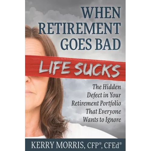 When Retirement Goes Bad Life Sucks: The Hidden Defect in Your Retirement Portfolio That Everyone Wants to Ignore - Paperback