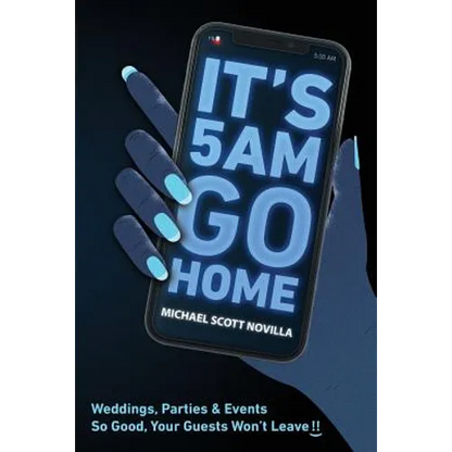 It's 5 AM Go Home: Weddings, Parties and Events SO GOOD Your Guests Won't Leave!! - Paperback