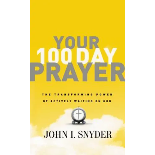 Your 100 Day Prayer: The Transforming Power of Actively Waiting on God (a 100-Day Devotional) - Paperback