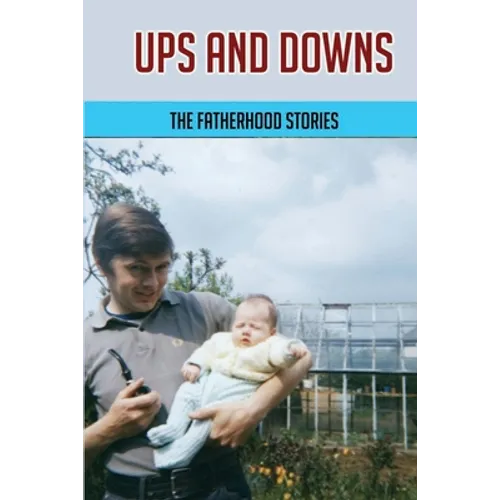 Ups And Downs: The Fatherhood Stories: Gentle Parenting For Dads - Paperback