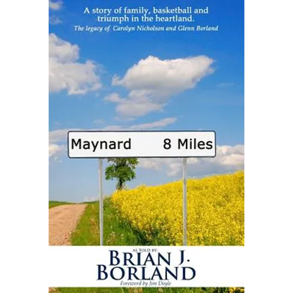 Maynard 8 Miles: A Story of Family, Basketball, and Triumph in the Heartland. the Legacy of Carolyn Nicholson and Glenn Borland - Paperback