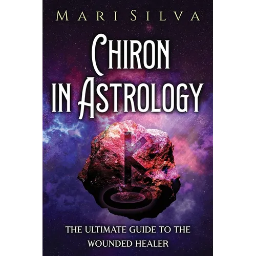 Chiron in Astrology: The Ultimate Guide to the Wounded Healer - Paperback
