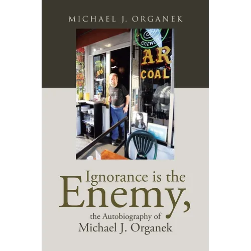 Ignorance is the Enemy, the Autobiography of Michael J. Organek - Paperback