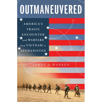 Outmaneuvered: America's Tragic Encounter with Warfare from Vietnam to Afghanistan - Hardcover