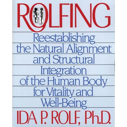 Rolfing: Reestablishing the Natural Alignment and Structural Integration of the Human Body for Vitality and Well-Being - Paperback