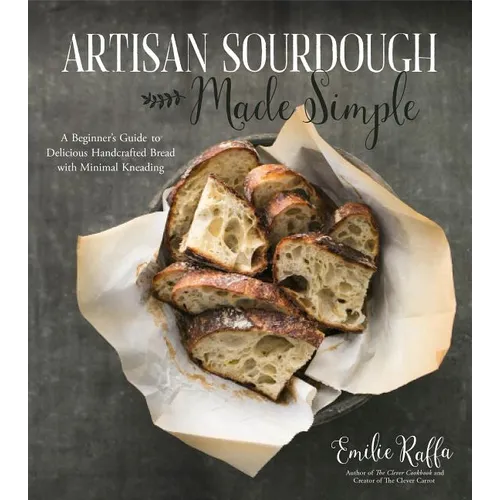 Artisan Sourdough Made Simple: A Beginner's Guide to Delicious Handcrafted Bread with Minimal Kneading - Paperback