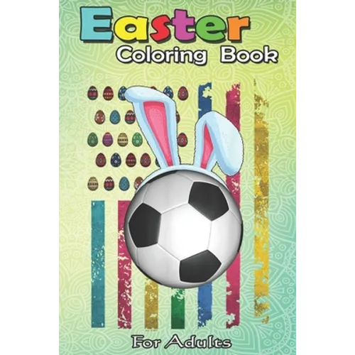 Easter Coloring Book For Adults: Easter American Flag-Funny Football Soccer Bunny Easter An Adult Easter Coloring Book For Teens & Adults - Great Gift - Paperback
