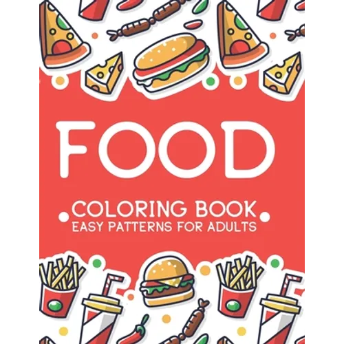 Food Coloring Book Easy Patterns For Adults: Relaxing Comfort Food Illustrations To Color, A Calming Food Coloring Pages For Stress Relief - Paperback