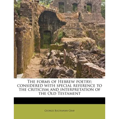 The Forms of Hebrew Poetry; Considered with Special Reference to the Criticism and Interpretation of the Old Testament - Paperback