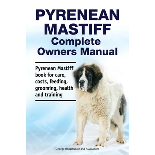 Pyrenean Mastiff Complete Owners Manual. Pyrenean Mastiff book for care, costs, feeding, grooming, health and training. - Paperback