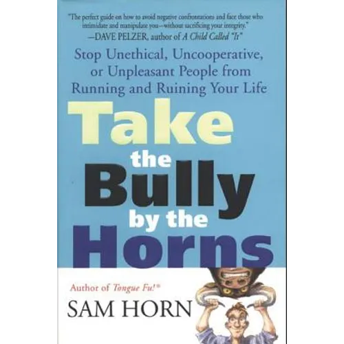 Take the Bully by the Horns: Stop Unethical, Uncooperative, or Unpleasant People from Running and Ruining Your Life - Paperback
