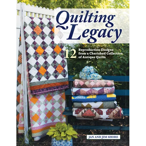 Quilting Legacy: 12 Reproduction Designs from a Cherished Collection of Antique Quilts - Paperback