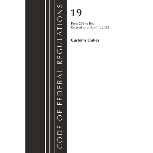Code of Federal Regulations, Title 19 Customs Duties 200-END, 2023 - Paperback