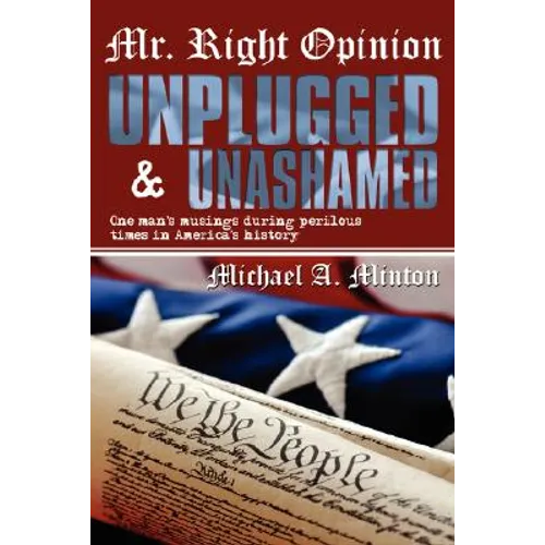 Mr. Right Opinion- Unplugged & Unashamed: One Man's Musings During Perilous Times in America's History - Paperback