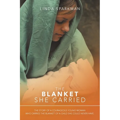 The Blanket She Carried: The Story of a Courageous Young Woman Who Carries the Blanket of the Child She Could Never Have - Paperback
