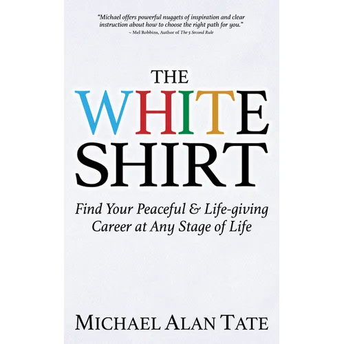 The White Shirt: Find Your Peaceful and Life-Giving Career at Any Stage of Life - Paperback