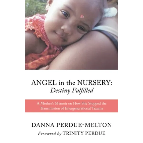 Angel in the Nursery: DESTINY FULFILLED: A Mother's Memoir on How She Stopped the Transmission of Intergenerational Trauma - Paperback