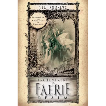 Enchantment of the Faerie Realm: Communicate with Nature Spirits & Elementals - Paperback
