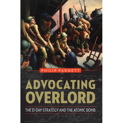 Advocating Overlord: The D-Day Strategy and the Atomic Bomb - Paperback