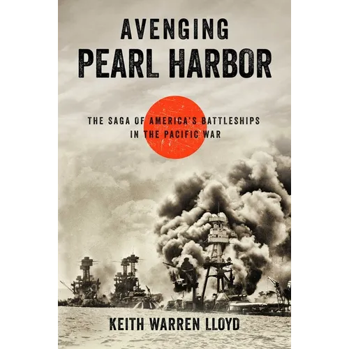 Avenging Pearl Harbor: The Saga of America's Battleships in the Pacific War - Hardcover