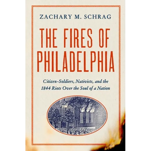 The Fires of Philadelphia: Citizen-Soldiers, Nativists, and the 1844 Riots Over the Soul of a Nation - Hardcover