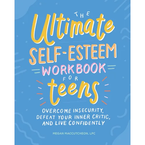 The Ultimate Self-Esteem Workbook for Teens: Overcome Insecurity, Defeat Your Inner Critic, and Live Confidently - Paperback