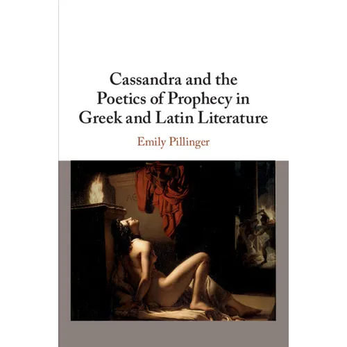 Cassandra and the Poetics of Prophecy in Greek and Latin Literature - Paperback