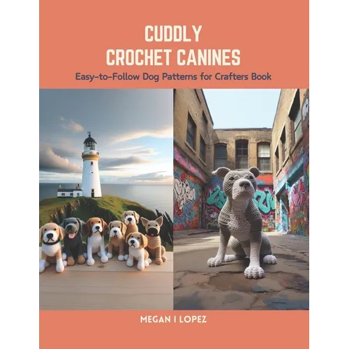 Cuddly Crochet Canines: Easy-to-Follow Dog Patterns for Crafters Book - Paperback
