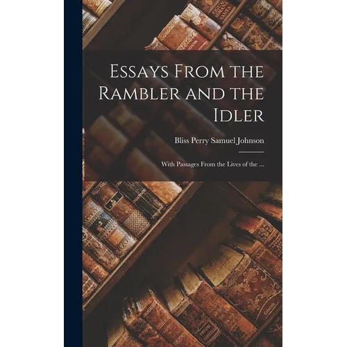 Essays From the Rambler and the Idler; With Passages From the Lives of the ... - Hardcover