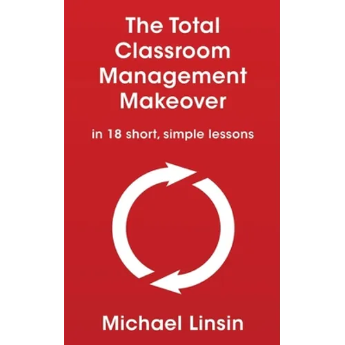The Total Classroom Management Makeover: in 18 short, simple lessons - Paperback