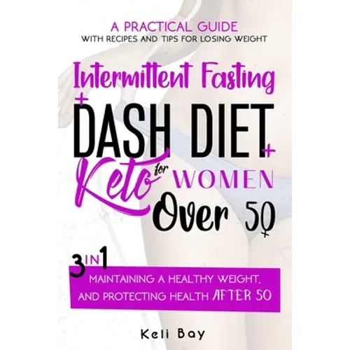 Intermittent Fasting + Dash Diet + Keto For Women over 50: 3 in 1: A practical guide with recipes and tips for losing weight, maintaining a healthy we - Paperback
