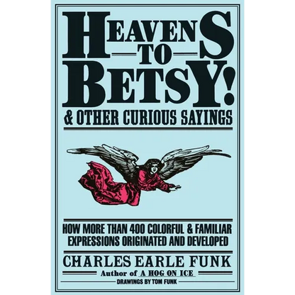 Heavens to Betsy!: And Other Curious Sayings - Paperback