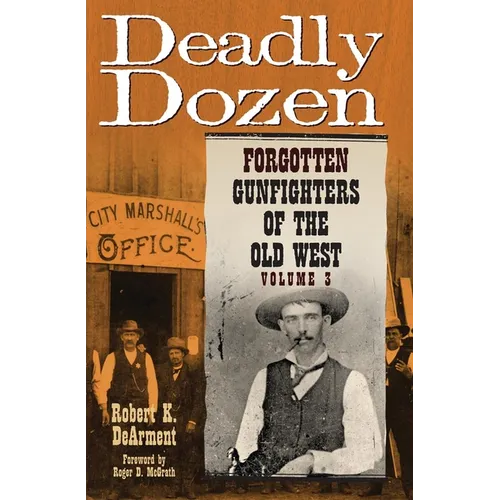 Deadly Dozen: Forgotten Gunfighters of the Old West, Vol. 3 Volume 3 - Hardcover