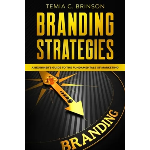 Branding Strategies: A Beginner's Guide to the Fundamentals of Marketing - Paperback