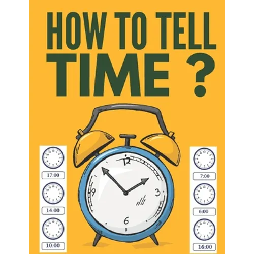 How to Tell Time ?: Learning about Hours, Half-Hours and Minute, Telling the Time Worksheets for Elementary Students and Homeschoolers, Ag - Paperback