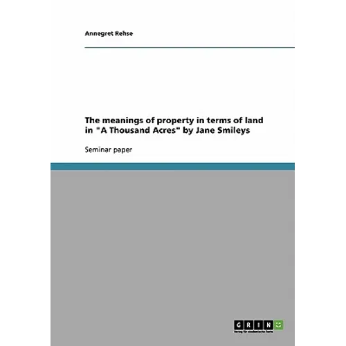 The meanings of property in terms of land in "A Thousand Acres" by Jane Smileys - Paperback