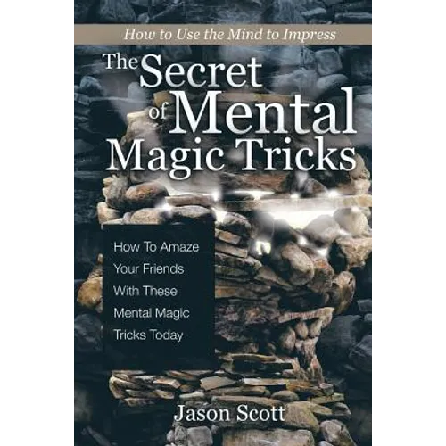 The Secret of Mental Magic Tricks: How To Amaze Your Friends With These Mental Magic Tricks Today ! - Paperback