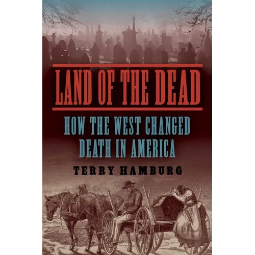 Land of the Dead: How the West Changed Death in America - Paperback