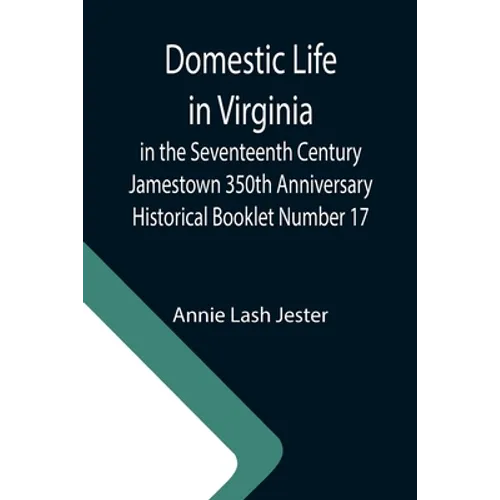 Domestic Life in Virginia in the Seventeenth Century Jamestown 350th Anniversary Historical Booklet Number 17 - Paperback