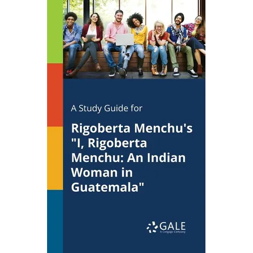 A Study Guide for Rigoberta Menchu's "I, Rigoberta Menchu: An Indian Woman in Guatemala" - Paperback