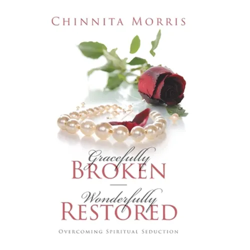 Gracefully broken Wonderfully restored: Overcoming Spiritual Seduction - Hardcover
