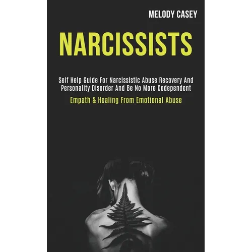 Narcissists: Self Help Guide for Narcissistic Abuse Recovery and Personality Disorder and Be No More Codependent (Empath & Healing From Emotional Abus - Paperback