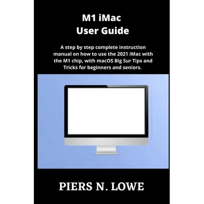 M1 iMac User Guide: A step by step complete instruction manual on how to use the 2021 iMac with the M1 chip, with macOS Big Sur Tips and T - Paperback