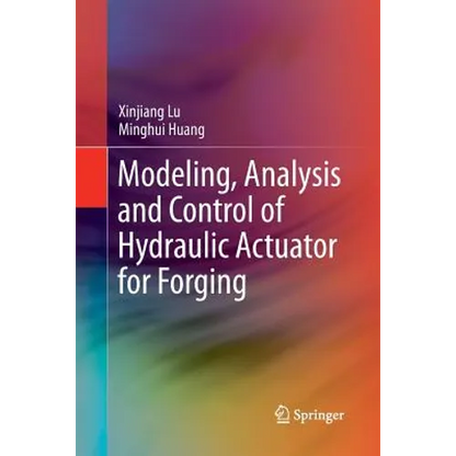 Modeling, Analysis and Control of Hydraulic Actuator for Forging - Paperback
