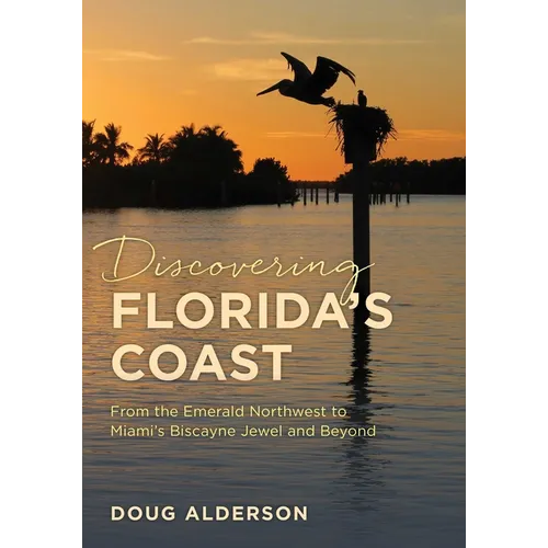 Discovering Florida's Coast: From the Emerald Northwest to Miami's Biscayne Jewel and Beyond - Paperback